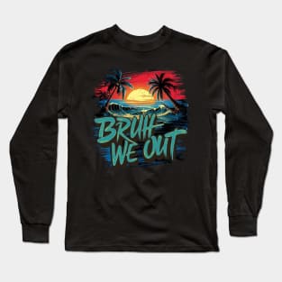 bruh we out Long Sleeve T-Shirt